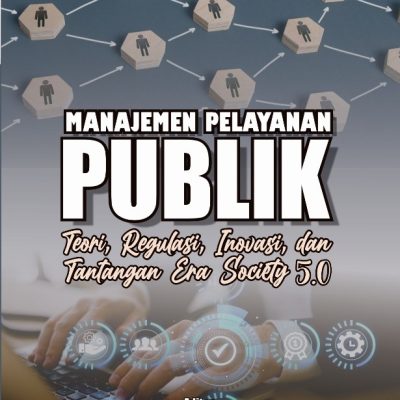MANAJEMEN PELAYANAN PUBLIK Teori, Regulasi, Inovasi, dan Tantangan Era Society 5.0