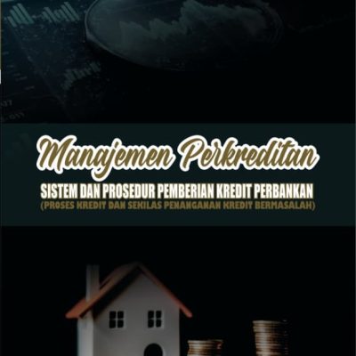 MANAJEMEN PERKREDITAN: SISTEM DAN PROSEDUR PEMBERIAN KREDIT PERBANKAN (PROSES KREDIT DAN SEKILAS PENANGANAN KREDIT BERMASALAH)