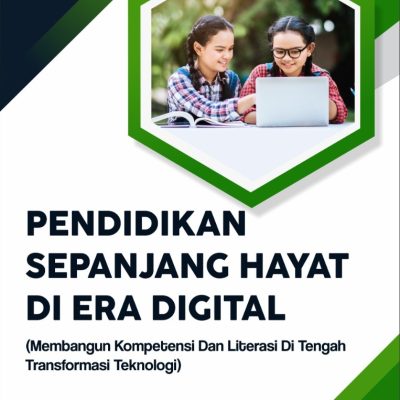 PENDIDIKAN SEPANJANG HAYAT DI ERA DIGITAL: MEMBANGUN KOMPETENSI DAN LITERASI DI TENGAH TRANSFORMASI TEKNOLOGI