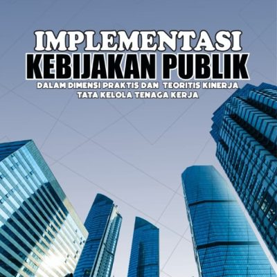 IMPLEMENTASI KEBIJAKAN PUBLIK DALAM DIMENSI PRAKTIS DAN TEORITIS KINERJA TATA KELOLA TENAGA KERJA