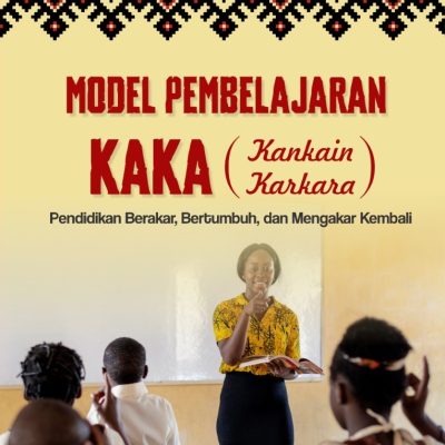 MODEL PEMBELAJARAN KAKA (KANKAIN KARKARA): Pendidikan Berakar, Bertumbuh, dan Mengakar Kembali