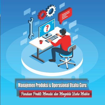 MANAJEMEN PRODUKSI & OPERASIONAL USAHA GURU: PANDUAN PRAKTIS MEMULAI DAN MENGELOLA USAHA MODERN