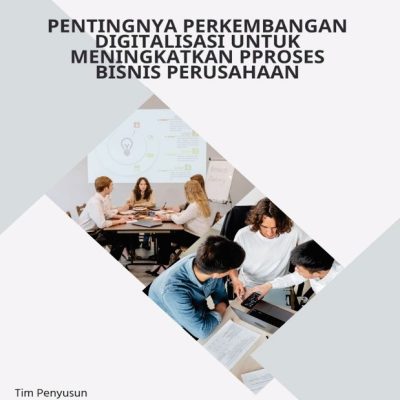 PENTINGNYA PERKEMBANGAN DIGITALISASI UNTUK MENINGKATKAN PPROSES BISNIS PERUSAHAAN