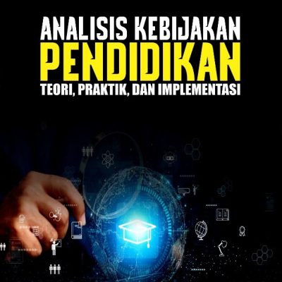 ANALISIS KEBIJAKAN PENDIDIKAN: TEORI, PRAKTIK, DAN IMPLEMENTASI