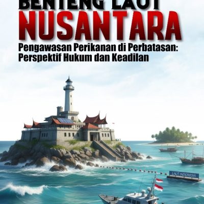 BENTENG LAUT NUSANTARA “Pengawasan Perikanan di Perbatasan: Perspektif Hukum dan Keadilan”