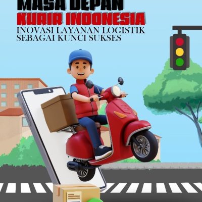 MASA DEPAN KURIR INDONESIA: INOVASI LAYANAN LOGISTIK SEBAGAI KUNCI SUKSES