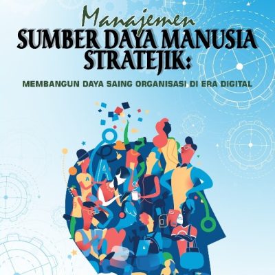 MANAJEMEN SUMBER DAYA MANUSIA STRATEJIK: MEMBANGUN DAYA SAING ORGANISASI DI ERA DIGITAL