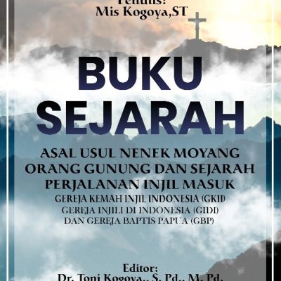 BUKU SEJARAH ASAL USUL NENEK MOYANG ORANG GUNUNG DAN SEJARAH PERJALAN INJIL MASUK GEREJA KEMAH INJIL INDONESIA (GKII), GEREJA INJILI DI INDONESIA (GIDI) DAN GEREJA BAPTIS PAPUA (GBP)