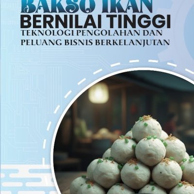 BAKSO IKAN BERNILAI TINGGI: TEKNOLOGI PENGOLAHAN DAN PELUANG BISNIS BERKELANJUTAN