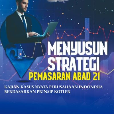 MENYUSUN STRATEGI PEMASARAN ABAD KE-21: KAJIAN KASUS NYATA PERUSAHAAN INDONESIA BERDASARKAN PRINSIP KOTLER