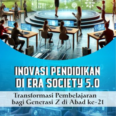 INOVASI PENDIDIKAN DI ERA SOCIETY 5.0 Transformasi Pembelajaran bagi Generasi Z di Abad ke-21