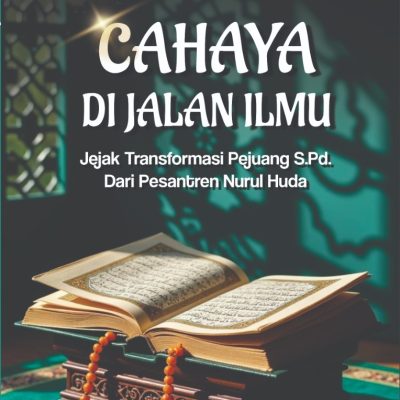 CAHAYA DI JALAN ILMU: Jejak Transformasi Pejuang S.Pd. Dari Pesantren Nurul Huda