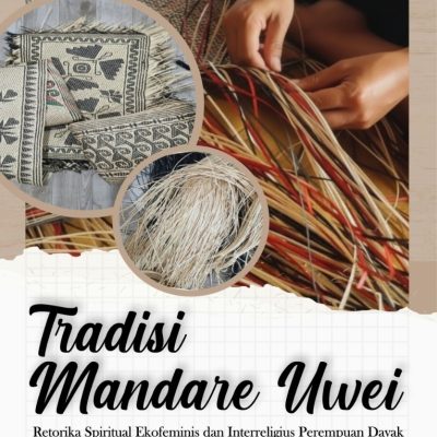 TRADISI MANDARE UWEI: Retorika Spiritual Ekofeminis dan Interreligius Perempuan Dayak (Menganyam Harmoni antara Manusia, Alam dan Pencipta)