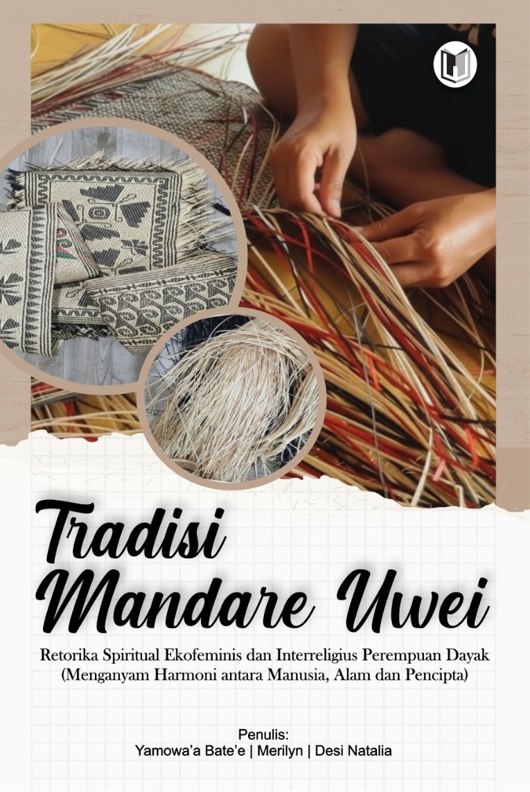 TRADISI MANDARE UWEI: Retorika Spiritual Ekofeminis dan Interreligius Perempuan Dayak (Menganyam Harmoni antara Manusia, Alam dan Pencipta)