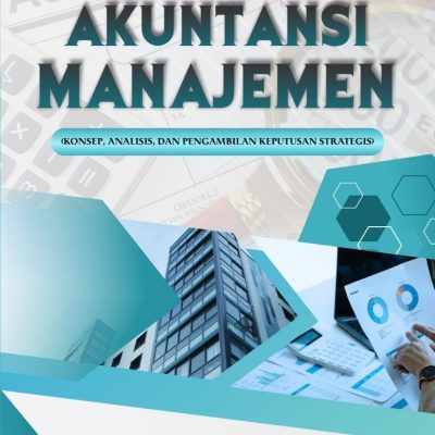 AKUNTANSI MANAJEMEN (KONSEP, ANALISIS, DAN PENGAMBILAN KEPUTUSAN STRATEGIS)