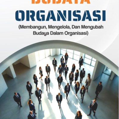 BUDAYA ORGANISASI (MEMBANGUN, MENGELOLA DAN MENGUBAH BUDAYA DALAM ORGANISASI)
