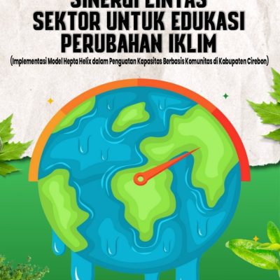 SINERGI LINTAS SEKTOR UNTUK EDUKASI PERUBAHAN IKLIM (Implementasi Model Hepta Helix dalam Penguatan Kapasitas Berbasis Komunitas di Kabupaten Cirebon)