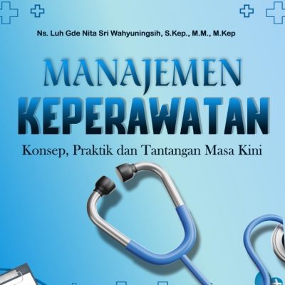 MANAJEMEN KEPERAWATAN: KONSEP, PRAKTIK DAN TANTANGAN MASA KINI