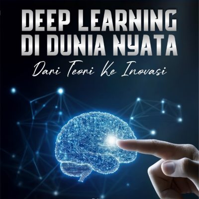 DEEP LEARNING DI DUNIA NYATA: DARI TEORI KE INOVASI