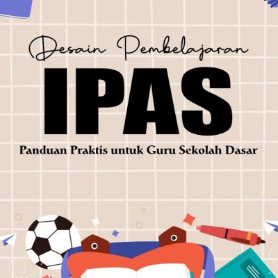 DESAIN PEMBELAJARAN IPAS (Panduan Praktis untuk Guru Sekolah Dasar)