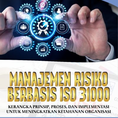 MANAJEMEN RISIKO BERBASIS ISO 31000: KERANGKA PRINSIP, PROSES, DAN IMPLEMENTASI UNTUK MENINGKATKAN KETAHANAN ORGANISASI