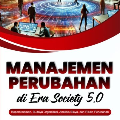 MANAJEMEN PERUBAHAN DI ERA SOCIETY 5.0 Kepemimpinan, Budaya Organisasi, Analisis Biaya, dan Risiko Perubahan