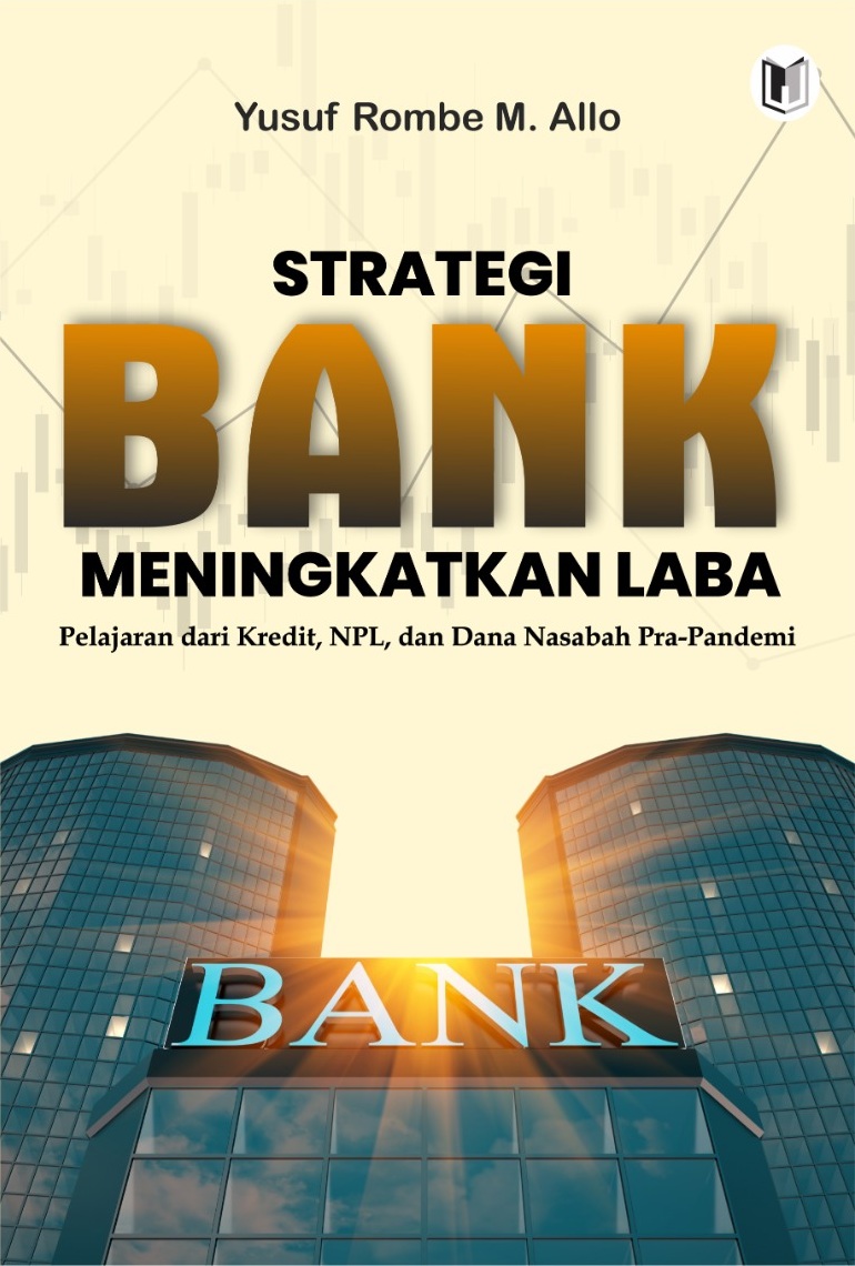 STRATEGI BANK MENINGKATKAN LABA Pelajaran dari Kredit, NPL, dan Dana Nasabah Pra-Pandemi