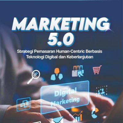 MARKETING 5.0: Strategi Pemasaran Human-Centric Berbasis Teknologi Digital dan Keberlanjutan