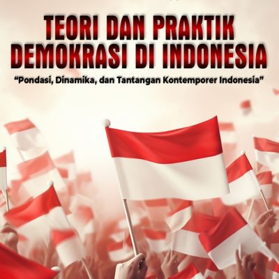 TEORI DAN PRAKTIK DEMOKRASI DI INDONESIA “Pondasi, Dinamika, dan Tantangan Kontemporer Indonesia”