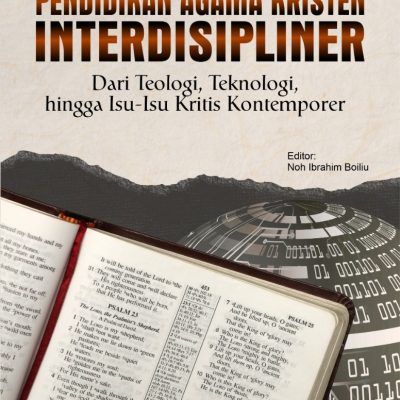 PENDIDIKAN AGAMA KRISTEN INTERDISIPLINER: Dari Teologi, Teknologi, hingga Isu-Isu Kritis Kontemporer