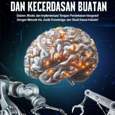 KNOWLEDGE MANAGEMENT DAN KECERDASAN BUATAN: SISTEM, MODEL, DAN IMPLEMENTASI TERAPAN PENDEKATAN INTEGRATIF DENGAN METODE IRIS, AUDIT KNOWLEDGE, DAN STUDI KASUS INDUSTRI