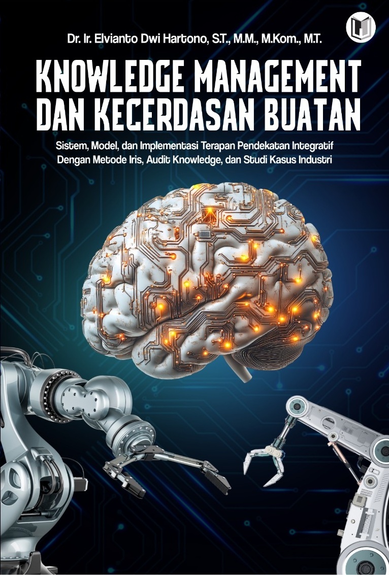 KNOWLEDGE MANAGEMENT DAN KECERDASAN BUATAN: SISTEM, MODEL, DAN IMPLEMENTASI TERAPAN PENDEKATAN INTEGRATIF DENGAN METODE IRIS, AUDIT KNOWLEDGE, DAN STUDI KASUS INDUSTRI