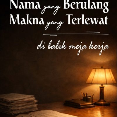 NAMA YANG BERULANG, MAKNA YANG TERLEWAT DI BALIK MEJA KERJA