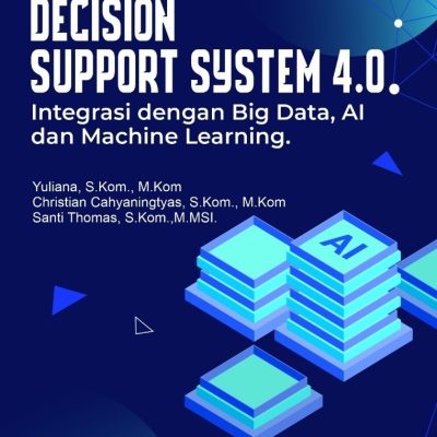 DECISION SUPPORT SYSTEM 4.0: INTEGRASI DENGAN BIG DATA, AI DAN MACHINE LEARNING.