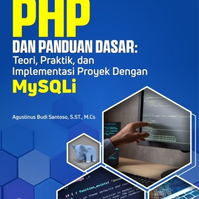 PEMROGRAMAN PHP DAN PANDUAN DASAR: TEORI, PRAKTIK, DAN IMPLEMENTASI PROYEK DENGAN MySQLi