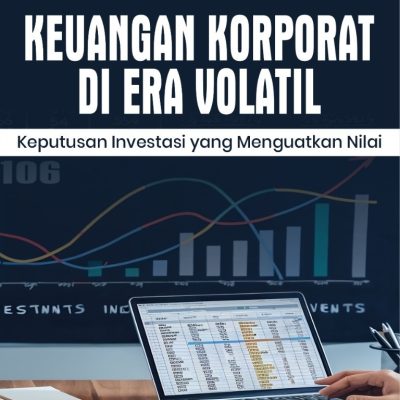 KEUANGAN KORPORAT DI ERA VOLATIL: KEPUTUSAN INVESTASI YANG MENGUATKAN NILAI