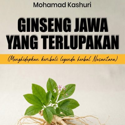 GINSENG JAWA YANG TERLUPAKAN (Menghidupkan kembali legenda herbal Nusantara)