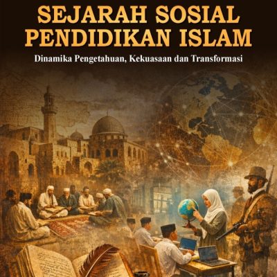 SEJARAH SOSIAL PENDIDIKAN ISLAM: DINAMIKA PENGETAHUAN, KEKUASAAN DAN TRANSFORMASI