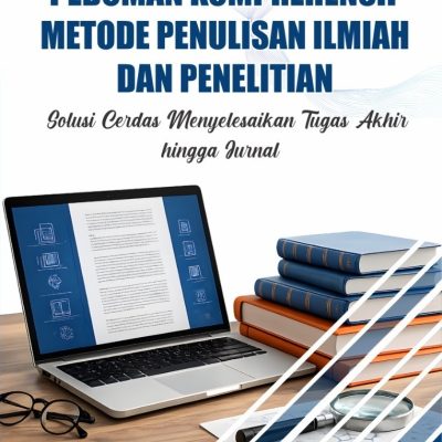 PEDOMAN KOMPREHENSIF METODE PENULISAN ILMIAH DAN PENELITIAN "Solusi Cerdas Menyelesaikan Tugas Akhir hingga Jurnal "