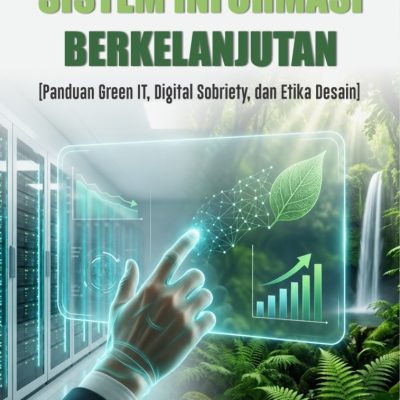 SISTEM INFORMASI BERKELANJUTAN: PANDUAN GREEN IT, DIGITAL SOBRIETY, DAN ETIKA DESAIN