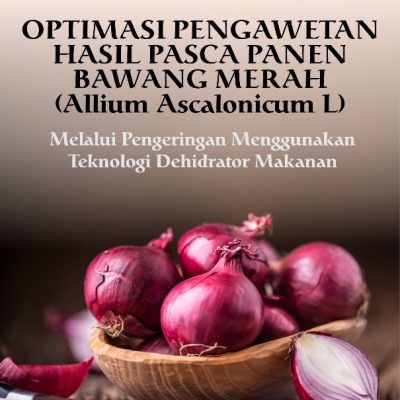 OPTIMASI PENGAWETAN HASIL PASCA PANEN BAWANG MERAH (Allium ascalonicum L.) MELALUI PENGERINGAN MENGGUNAKAN TEKNOLOGI DEHIDRATOR MAKANAN