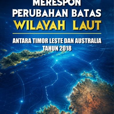 MERESPON PERUBAHAN BATAS WILAYAH LAUT ANTARA TIMOR LESTE DAN AUSTRALIA TAHUN 2018