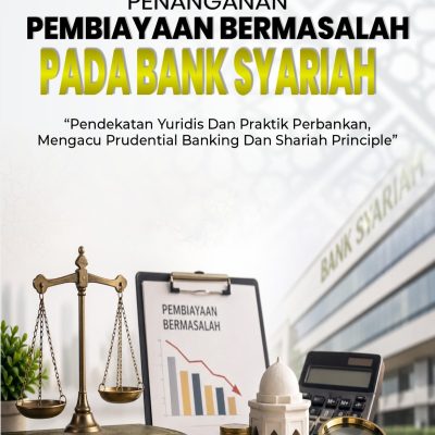 PENANGANAN PEMBIAYAAN BERMASALAH PADA BANK SYARIAH “Pendekatan Yuridis Dan Praktik Perbankan, Mengacu Prudential Banking Dan Shariah Principle”