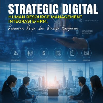 STRATEGIC DIGITAL HUMAN RESOURCE MANAGEMENT INTEGRASI E-HRM, KEPUASAN KERJA, DAN KINERJA KARYAWAN