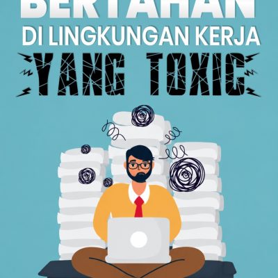 BERTAHAN DI LINGKUNGAN KERJA YANG TOXIC