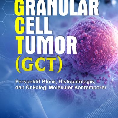 GRANULAR CELL TUMOR (GCT) Perspektif Klinis, Histopatologis, dan Onkologi Molekuler Kontemporer
