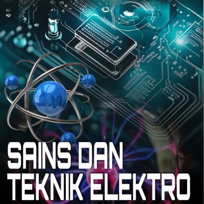 SAINS DAN TEKNIK ELEKTRO: DARI TEORI SAINS HINGGA SISTEM TENAGA MODERN