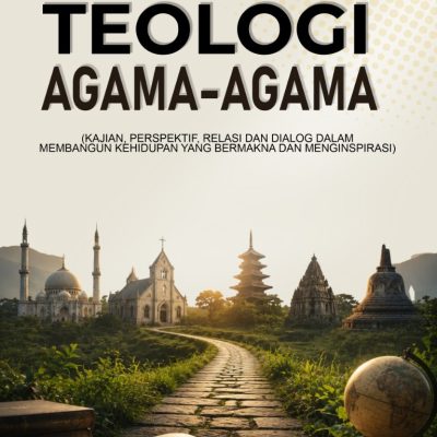 BUKU AJAR TEOLOGI AGAMA-AGAMA (KAJIAN, PERSPEKTIF, RELASI DAN DIALOG DALAM MEMBANGUN KEHIDUPAN YANG BERMAKNA DAN MENGINSPIRASI)
