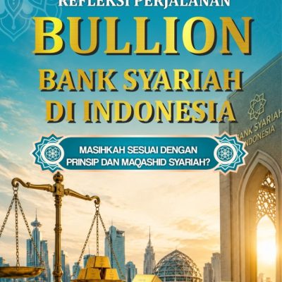 REFLEKSI PERJALANAN BULLION BANK SYARIAH DI INDONESIA: MASIHKAH SESUAI DENGAN PRINSIP DAN MAQASHID SYARIAH?