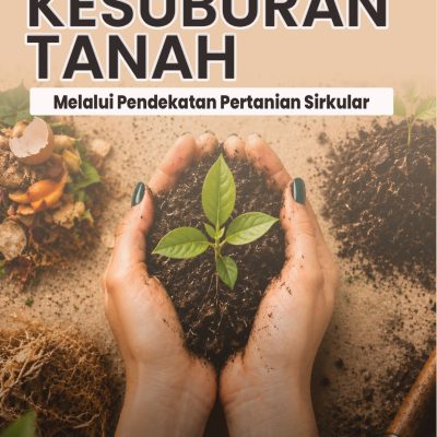 RESTORASI KESUBURAN TANAH MELALUI PENDEKATAN PERTANIAN SIRKULAR